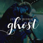 Rasa Penyesalan Kehilangan Seseorang, Ghost - Justin Bieber